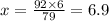 x =  \frac{92 \times 6}{79}  = 6.9