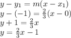 y -y_{1} =m(x-x_{1} )\\y-(-1)=\frac{2}{3}(x-0)\\ y+1=\frac{2}{3}x\\y=\frac{2}{3}x-1