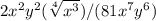 2x^2y^2(\sqrt[4]{x^3})/(81x^7y^6)&#10;