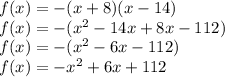 f(x)=-(x+8)(x-14)\\f(x)=-( x^{2}-14x+8x-112) \\f(x)=-( x^{2}-6x-112)\\f(x)=-x^{2}+6x+112