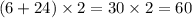 (6 + 24) \times 2 = 30 \times 2 = 60