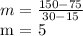 m = \frac{150-75}{30-15} &#10;&#10;m = 5