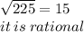 \sqrt{225}  = 15 \\ it \: is \: rational