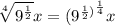 \sqrt[4]{9^{\frac{1}{2}}}x=(9^{\frac{1}{2})^{\frac{1}{4}}}x