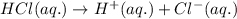 HCl(aq.)\rightarrow H^+(aq.)+Cl^-(aq.)