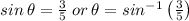 sin\:\theta =\frac{3}{5}\:or\:\theta =sin^{-1}\left(\frac{3}{5}\right)