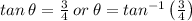tan\:\theta =\frac{3}{4}\:or\:\theta =tan^{-1}\left(\frac{3}{4}\right)