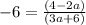 - 6 =  \frac{(4 - 2a)}{(3a + 6)}