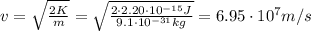 v= \sqrt{ \frac{2K}{m} }= \sqrt{ \frac{2 \cdot 2.20 \cdot 10^{-15} J}{9.1 \cdot 10^{-31} kg} }=6.95 \cdot 10^7 m/s