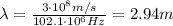 \lambda= \frac{3 \cdot 10^8 m/s}{102.1 \cdot 10^6 Hz}= 2.94 m