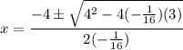 x=\dfrac{-4\pm \sqrt{4^2-4( -\frac{1}{16})(3)}}{2( -\frac{1}{16})}