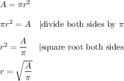 A=\pi r^2\\\\\pi r^2=A\ \ \  |\text{divide both sides by}\ \pi\\\\r^2=\dfrac{A}{\pi}\ \ \ \ |\text{square root both sides}\\\\r=\sqrt{\dfrac{A}{\pi}}