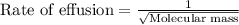 {\text {Rate of effusion}}=\frac{1}{\sqrt\text {Molecular mass}}