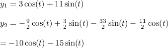 y_1=3\cos(t)+11\sin(t) \\  \\ y_2=- \frac{9}{2} \cos(t)+\frac{3}{2}\sin(t)-\frac{33}{2}\sin(t)-\frac{11}{2}\cos(t) \\  \\ =-10\cos(t)-15\sin(t)