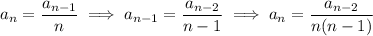 a_n=\dfrac{a_{n-1}}n\implies a_{n-1}=\dfrac{a_{n-2}}{n-1}\implies a_n=\dfrac{a_{n-2}}{n(n-1)}