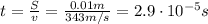 t= \frac{S}{v}= \frac{0.01 m}{343 m/s}=2.9 \cdot 10^{-5} s