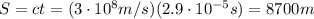 S=ct = (3 \cdot 10^8 m/s)(2.9 \cdot 10^{-5} s)=8700 m