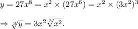 y=27x^8=x^2\times (27x^6)=x^2\times(3x^2)^3\\\\\Rightarrow \sqrt[3]{y}=3x^2\sqrt[3]{x^2}.