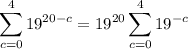 \displaystyle\sum_{c=0}^419^{20-c}=19^{20}\sum_{c=0}^419^{-c}