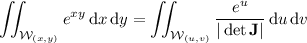 \displaystyle\iint_{\mathcal W_{(x,y)}}e^{xy}\,\mathrm dx\,\mathrm dy=\iint_{\mathcal W_{(u,v)}}\dfrac{e^u}{|\det\mathbf J|}\,\mathrm du\,\mathrm dv