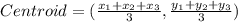 Centroid=(\frac{x_1+x_2+x_3}{3},\frac{y_1+y_2+y_3}{3})