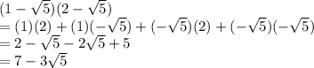 (1- \sqrt{5}) (2- \sqrt{5}) \newline =(1)(2)+(1)(- \sqrt{5} )+(- \sqrt{5})(2)+(- \sqrt{5})(- \sqrt{5}) \newline =2- \sqrt{5}-2 \sqrt{5}+5 \newline =7-3 \sqrt{5}