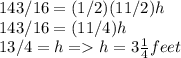 143/16=(1/2)(11/2)h \\ 143/16=(11/4)h \\ 13/4=h= h = 3\frac{1}{4}feet