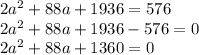2{a}^{2}  + 88a + 1936 = 576 \\  2{a}^{2}  + 88a + 1936 - 576 = 0 \\ 2{a}^{2}  + 88a + 1360 = 0