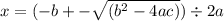 x = ( - b +  -  \sqrt{( {b}^{2}  - 4ac)}) \div 2a