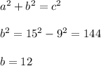 a^2 + b^2 = c^2 \\  \\ b^2 = 15^2 - 9^2 = 144 \\  \\ b = 12