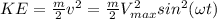 KE = \frac{m}{2}v^{2} = \frac{m}{2} V_{max}^{2} sin^{2} (\omega t)