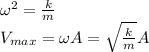 \omega ^{2} =  \frac{k}{m} \\ V_{max} = \omega A =  \sqrt{ \frac{k}{m} } A