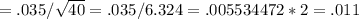 = .035/ \sqrt{40} =.035/6.324= .005534472 *2= .011