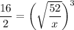 \dfrac{16}{2} = \bigg(\sqrt{ \dfrac{52}{x} }\bigg)^3