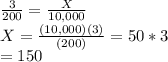 \frac{3}{200} = \frac{X}{10,000} \\X = \frac{(10,000)(3)}{(200)} = 50 * 3\\= 150