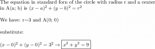 \text{The equation in standard forn of the circle with radius r and a center}\\\text{in A(a; b) is}\ (x-a)^2+(y-b)^2=r^2\\\\\text{We have: r=3 and A(0; 0)}\\\\\text{substitute:}\\\\(x-0)^2+(y-0)^2=3^2\to\boxed{x^2+y^2=9}