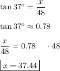 \tan37^o=\dfrac{x}{48}\\\\\tan37^o\approx0.78\\\\\dfrac{x}{48}=0.78\ \ \ |\cdot48\\\\\boxed{x=37.44}