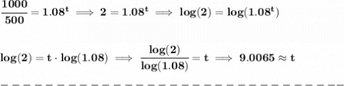 \bf \cfrac{1000}{500}=1.08^t\implies 2=1.08^t\implies log(2)=log(1.08^t)&#10;\\\\\\&#10;log(2)=t\cdot log(1.08)\implies \cfrac{log(2)}{log(1.08)}=t\implies 9.0065\approx t\\\\&#10;-------------------------------