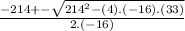 \frac{-214+- \sqrt{ 214^{2}-(4).(-16).(33)} }{2.(-16)}