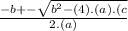\frac{-b+- \sqrt{ b^{2}-(4).(a).(c} }{2.(a)}