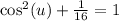 \cos^2(u)+\frac{1}{16}=1