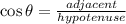 \cos\theta=\frac{adjacent}{hypotenuse}