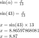 \sin(\alpha )  =  \frac{x}{13}  \\  \\  \sin(43)  =  \frac{ x }{13}  \\  \\ x =  \sin(43)  \times 13 \\ x = 8.86597868081 \\ x = 8.87