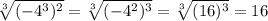 \sqrt[3]{(-4^{3})^{2}}=\sqrt[3]{(-4^{2})^{3}}=\sqrt[3]{(16)^{3}}=16