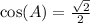 \cos(A)=\frac{\sqrt{2} }{2}