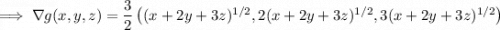 \implies\nabla g(x,y,z)=\dfrac32\left((x+2y+3z)^{1/2},2(x+2y+3z)^{1/2},3(x+2y+3z)^{1/2}\right)