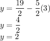 y =  \dfrac{19}{2}  -  \dfrac{5}{2}( 3 )\\ y =  \dfrac{4}{2}  \\ y = 2