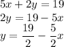 5x + 2y = 19 \\ 2y = 19 - 5x \\ y =  \dfrac{19}{2}  -  \dfrac{5}{2} x