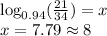 \log_{0.94}(\frac{21}{34})=x&#10;\\x=7.79 \approx8