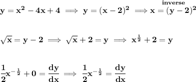 \bf y=x^2-4x+4\implies y=(x-2)^2\implies \stackrel{inverse}{x=(y-2)^2}&#10;\\\\\\&#10;\sqrt{x}=y-2\implies \sqrt{x}+2=y\implies x^{\frac{1}{2}}+2=y&#10;\\\\\\&#10;\cfrac{1}{2}x^{-\frac{1}{2}}+0=\cfrac{dy}{dx}\implies \cfrac{1}{2}x^{-\frac{1}{2}}=\cfrac{dy}{dx}